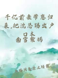 千亿前妻带崽归来,把沈总踢出户口本